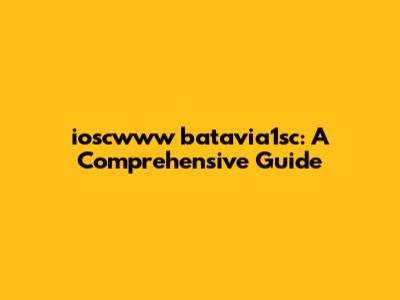 ioscwww batavia1sc: A Comprehensive Guide