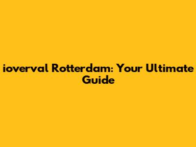 ioverval Rotterdam: Your Ultimate Guide