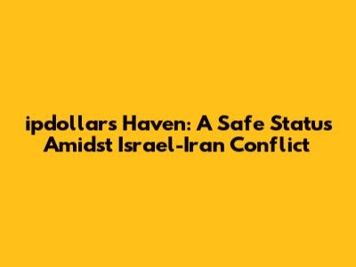 ipdollar's Haven: A Safe Status Amidst Israel-Iran Conflict