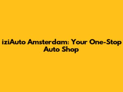 iziAuto Amsterdam: Your One-Stop Auto Shop