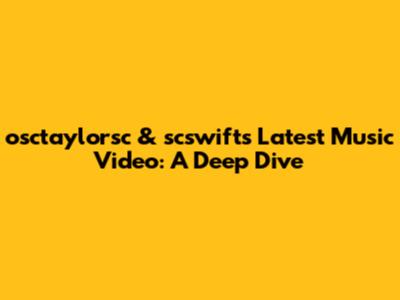 osctaylorsc & scswift's Latest Music Video: A Deep Dive