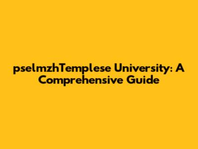 pselmzhTemplese University: A Comprehensive Guide