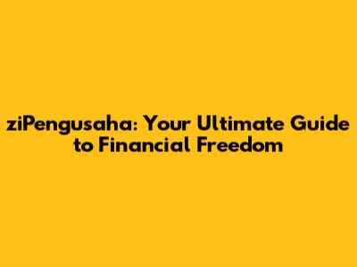 ziPengusaha: Your Ultimate Guide to Financial Freedom