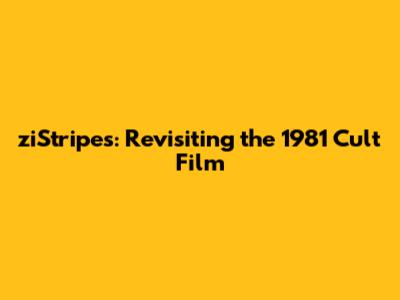 ziStripes: Revisiting the 1981 Cult Film